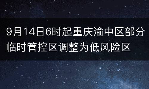 9月14日6时起重庆渝中区部分临时管控区调整为低风险区