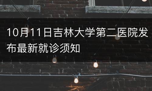 10月11日吉林大学第二医院发布最新就诊须知