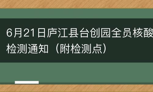 6月21日庐江县台创园全员核酸检测通知（附检测点）