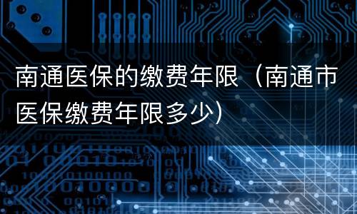 南通医保的缴费年限（南通市医保缴费年限多少）