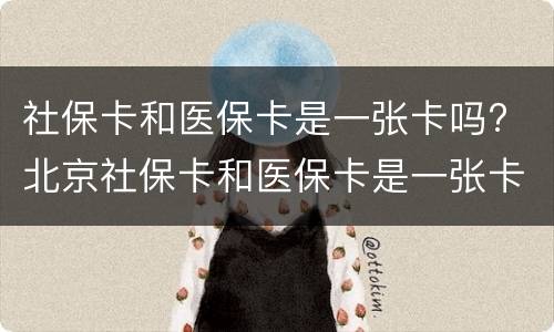 社保卡和医保卡是一张卡吗? 北京社保卡和医保卡是一张卡吗