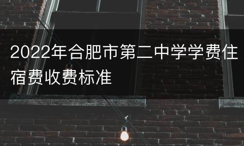 2022年合肥市第二中学学费住宿费收费标准