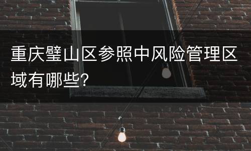 重庆璧山区参照中风险管理区域有哪些？