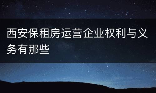 西安保租房运营企业权利与义务有那些