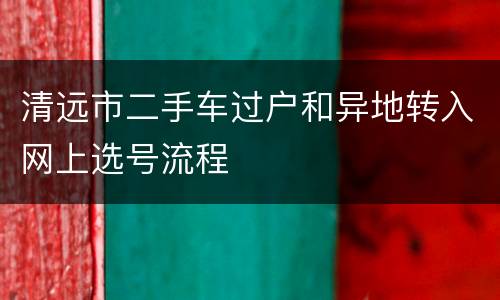 清远市二手车过户和异地转入网上选号流程