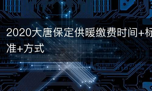 2020大唐保定供暖缴费时间+标准+方式