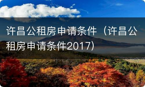 许昌公租房申请条件（许昌公租房申请条件2017）