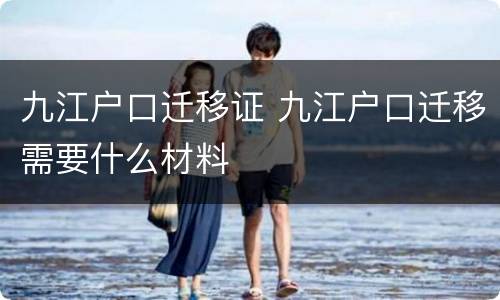 九江户口迁移证 九江户口迁移需要什么材料