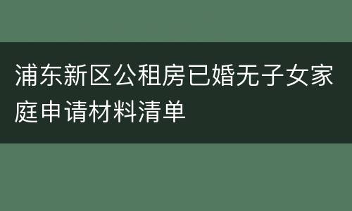 浦东新区公租房已婚无子女家庭申请材料清单