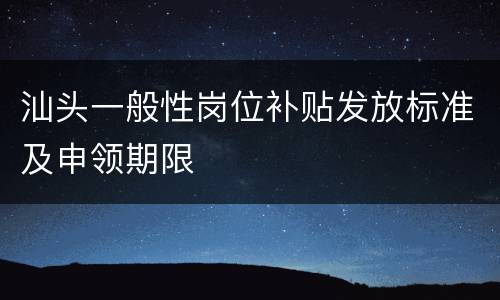 汕头一般性岗位补贴发放标准及申领期限
