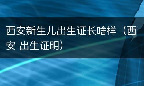 西安新生儿出生证长啥样（西安 出生证明）