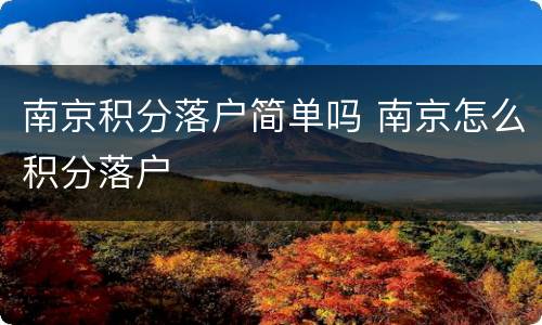 南京积分落户简单吗 南京怎么积分落户