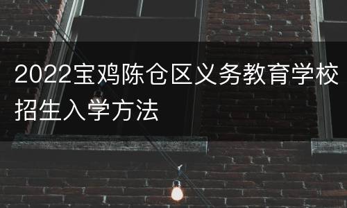 2022宝鸡陈仓区义务教育学校招生入学方法