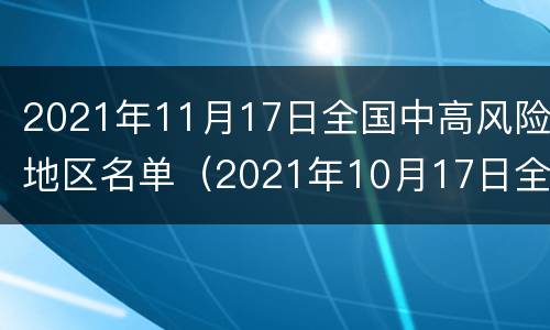 2021年11月17日全国中高风险地区名单（2021年10月17日全国中高风险地区）