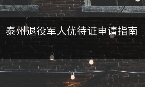 泰州退役军人优待证申请指南
