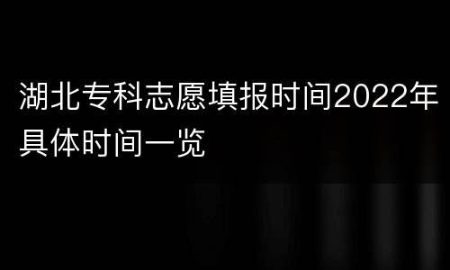 湖北专科志愿填报时间2022年具体时间一览