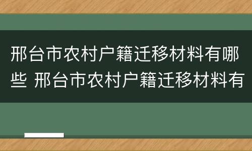 邢台市农村户籍迁移材料有哪些 邢台市农村户籍迁移材料有哪些内容