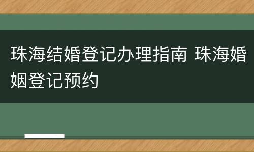 珠海结婚登记办理指南 珠海婚姻登记预约