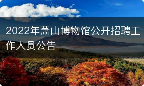 2022年萧山博物馆公开招聘工作人员公告