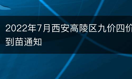 2022年7月西安高陵区九价四价到苗通知