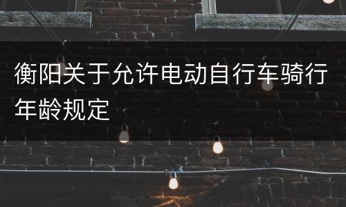 衡阳关于允许电动自行车骑行年龄规定