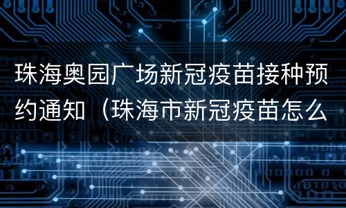 珠海奥园广场新冠疫苗接种预约通知（珠海市新冠疫苗怎么预约）