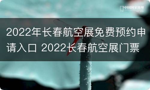 2022年长春航空展免费预约申请入口 2022长春航空展门票