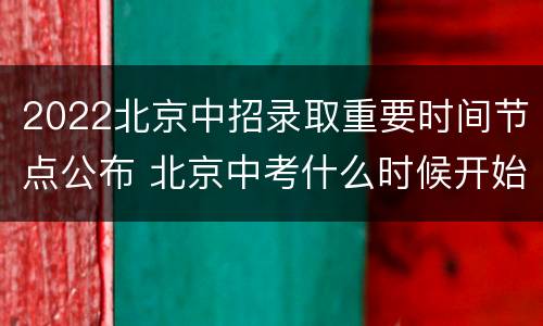 2022北京中招录取重要时间节点公布 北京中考什么时候开始录取