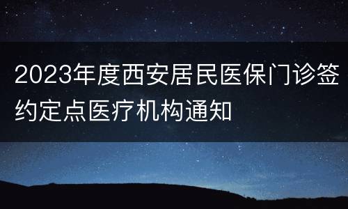 2023年度西安居民医保门诊签约定点医疗机构通知