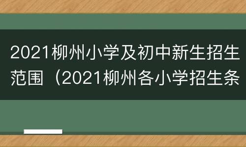 2021柳州小学及初中新生招生范围（2021柳州各小学招生条件）