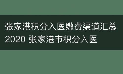 张家港积分入医缴费渠道汇总2020 张家港市积分入医