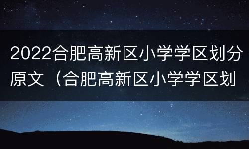 2022合肥高新区小学学区划分原文（合肥高新区小学学区划分2021）