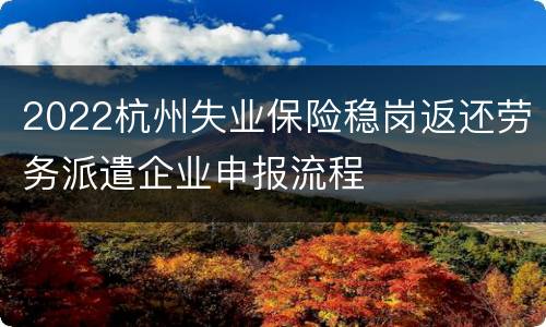 2022杭州失业保险稳岗返还劳务派遣企业申报流程
