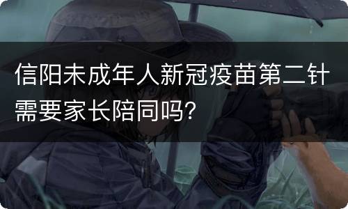 信阳未成年人新冠疫苗第二针需要家长陪同吗？