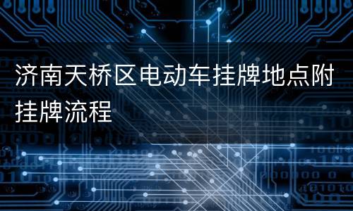 济南天桥区电动车挂牌地点附挂牌流程