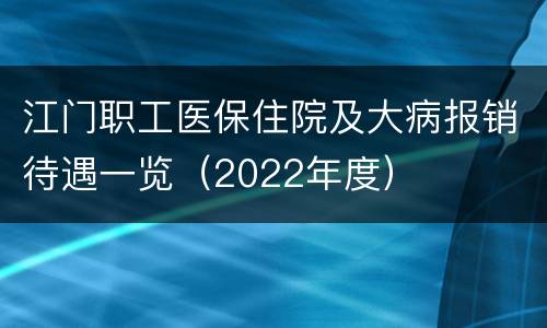 江门职工医保住院及大病报销待遇一览（2022年度）