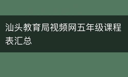 汕头教育局视频网五年级课程表汇总