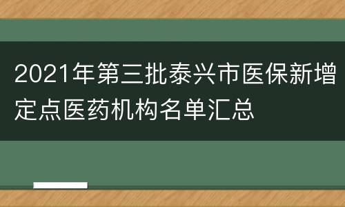 2021年第三批泰兴市医保新增定点医药机构名单汇总