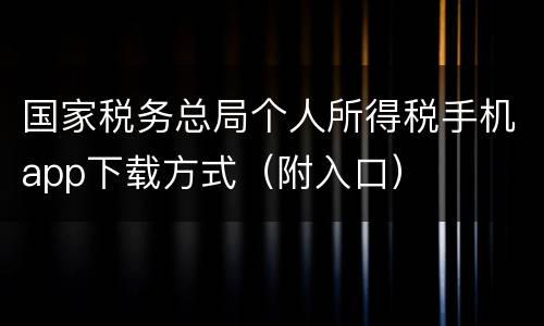 国家税务总局个人所得税手机app下载方式（附入口）