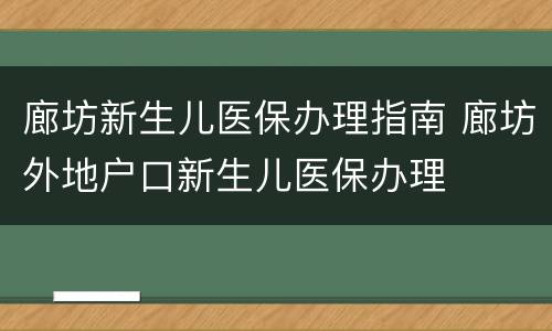 廊坊新生儿医保办理指南 廊坊外地户口新生儿医保办理