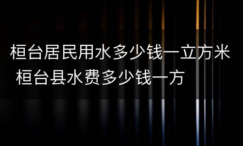桓台居民用水多少钱一立方米 桓台县水费多少钱一方