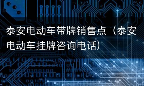 泰安电动车带牌销售点（泰安电动车挂牌咨询电话）