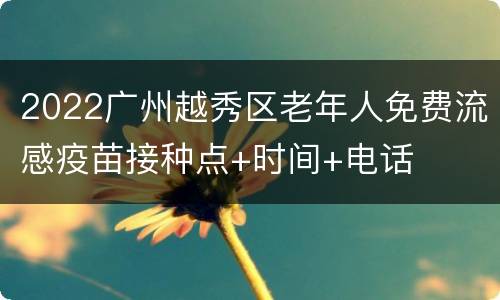 2022广州越秀区老年人免费流感疫苗接种点+时间+电话