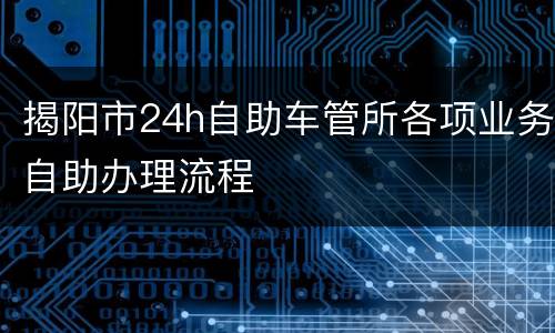 揭阳市24h自助车管所各项业务自助办理流程