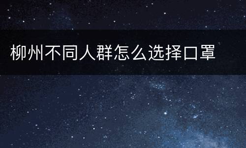 柳州不同人群怎么选择口罩
