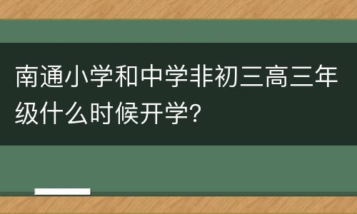 南通小学和中学非初三高三年级什么时候开学？