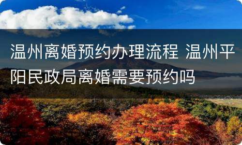 温州离婚预约办理流程 温州平阳民政局离婚需要预约吗