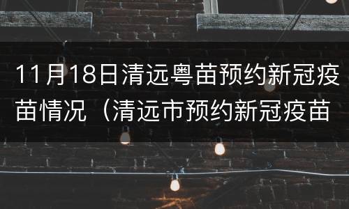 11月18日清远粤苗预约新冠疫苗情况（清远市预约新冠疫苗）