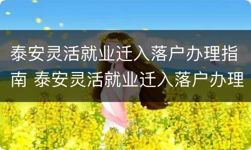 泰安灵活就业迁入落户办理指南 泰安灵活就业迁入落户办理指南最新