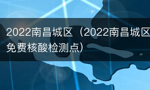 2022南昌城区（2022南昌城区免费核酸检测点）